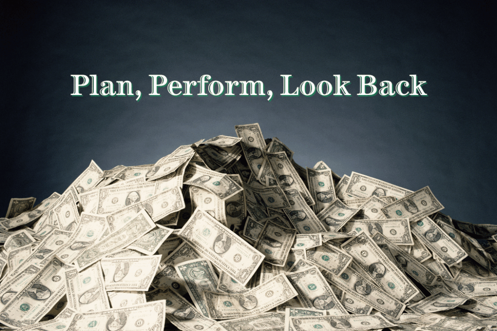 Pile of dollar bills with Plan, Perform, Look Back above it