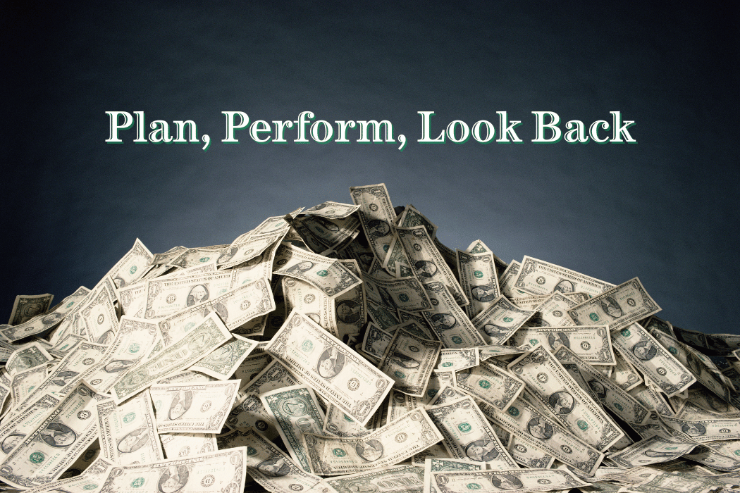 Pile of dollar bills with Plan, Perform, Look Back above it